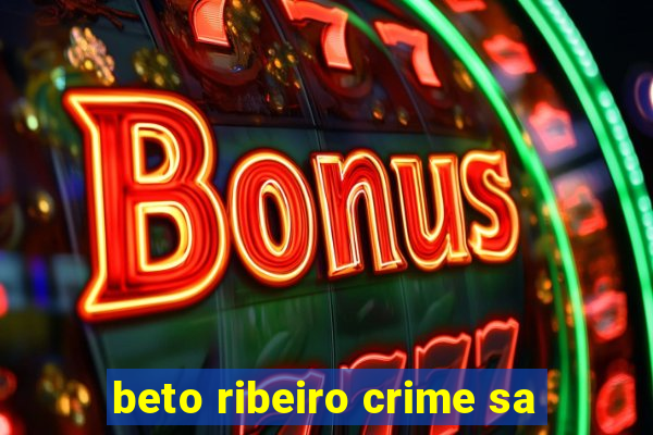 beto ribeiro crime sa